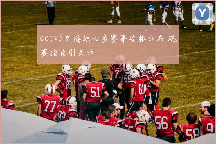 cctv5直播赵心童赛事安排公布 观赛指南引关注