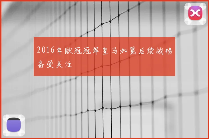 2016年欧冠冠军皇马加冕后续战绩备受关注