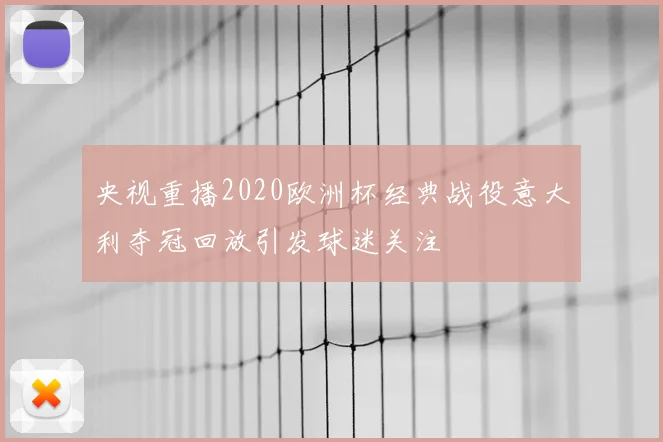 央视重播2020欧洲杯经典战役意大利夺冠回放引发球迷关注
