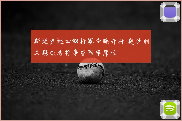 斯诺克巡回锦标赛今晚开杆 奥沙利文携众名将争夺冠军席位