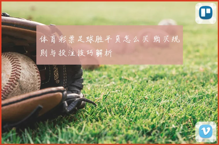 体育彩票足球胜平负怎么买 购买规则与投注技巧解析