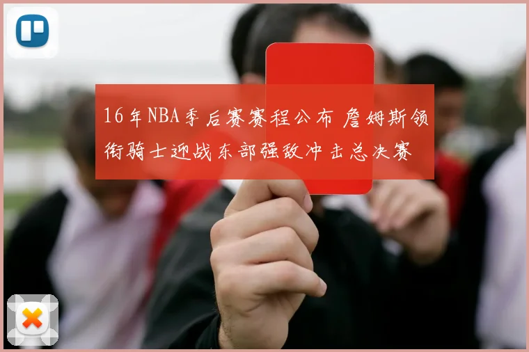 16年NBA季后赛赛程公布 詹姆斯领衔骑士迎战东部强敌冲击总决赛