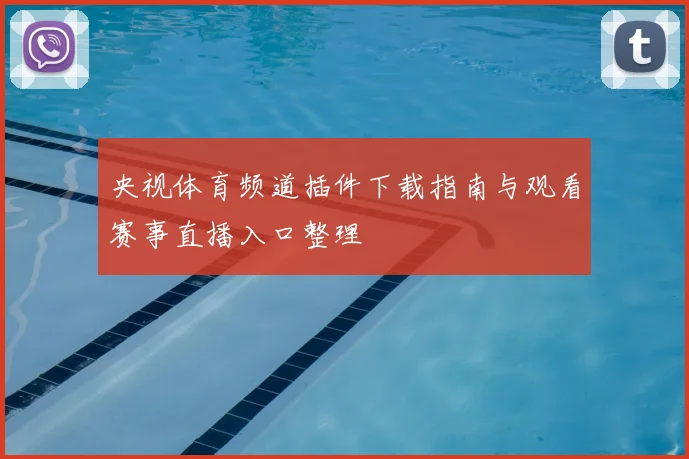 央视体育频道插件下载指南与观看赛事直播入口整理