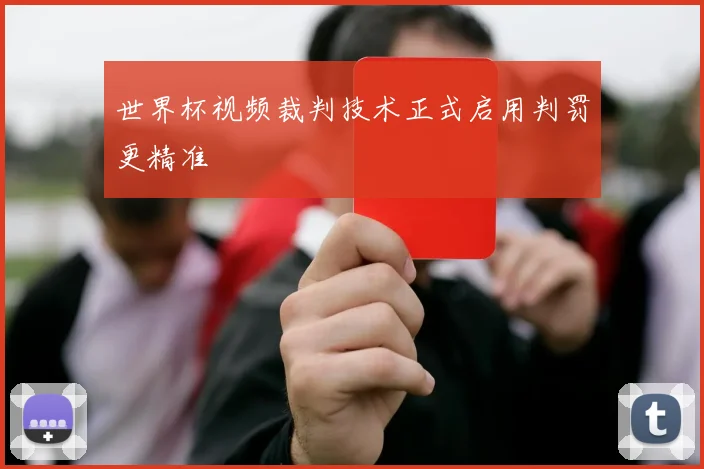 世界杯视频裁判技术正式启用判罚更精准