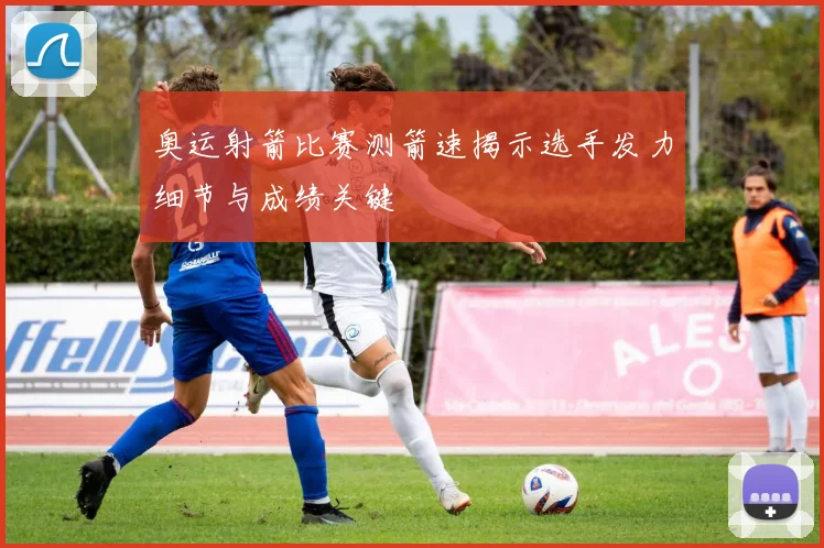 奥运射箭比赛测箭速揭示选手发力细节与成绩关键