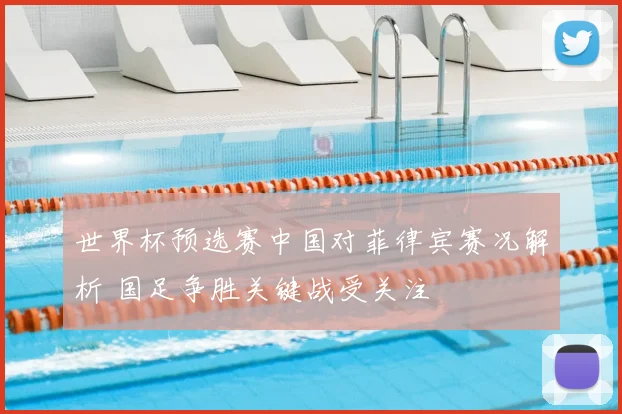 世界杯预选赛中国对菲律宾赛况解析 国足争胜关键战受关注