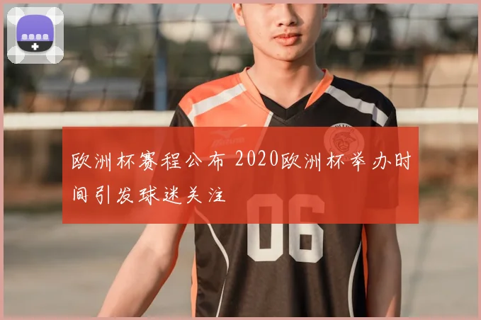 欧洲杯赛程公布 2020欧洲杯举办时间引发球迷关注