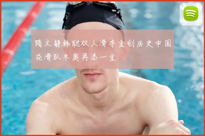 隋文静韩聪双人滑夺金创历史中国花滑队冬奥再添一金