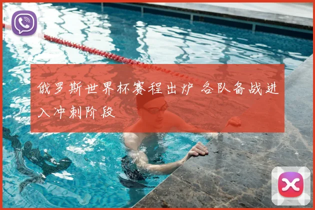 俄罗斯世界杯赛程出炉 各队备战进入冲刺阶段