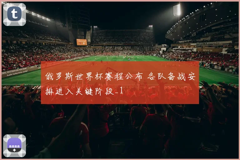 俄罗斯世界杯赛程公布 各队备战安排进入关键阶段_1