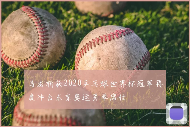 马龙斩获2020乒乓球世界杯冠军再度冲击东京奥运男单席位